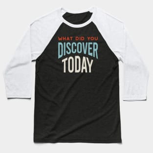 What Did You Discover Today Baseball T-Shirt